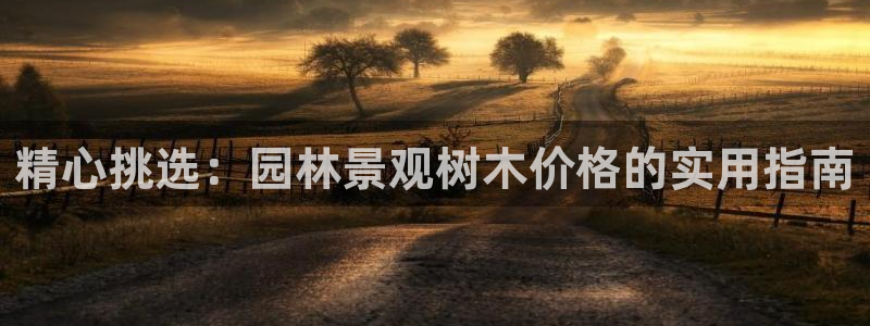 南阳卧龙区娱乐:精心挑选:园林景观树木价格的实用指南